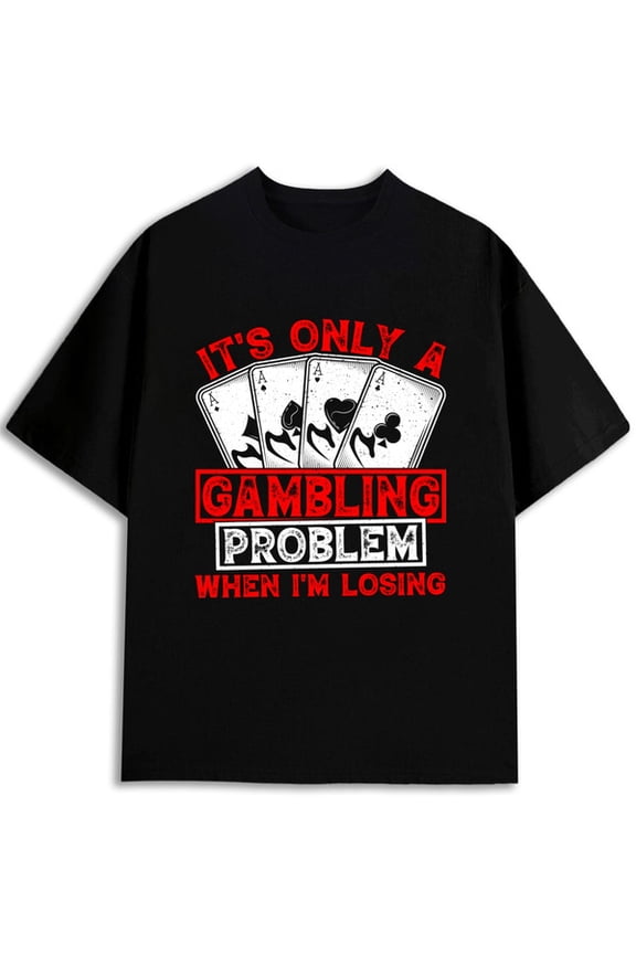 Gambling Problem Tee Men funny t shirts black funny limited edition Breathable fabric, crew neck, short sleeves Funny Unisex Shirt Cotton tshirts
