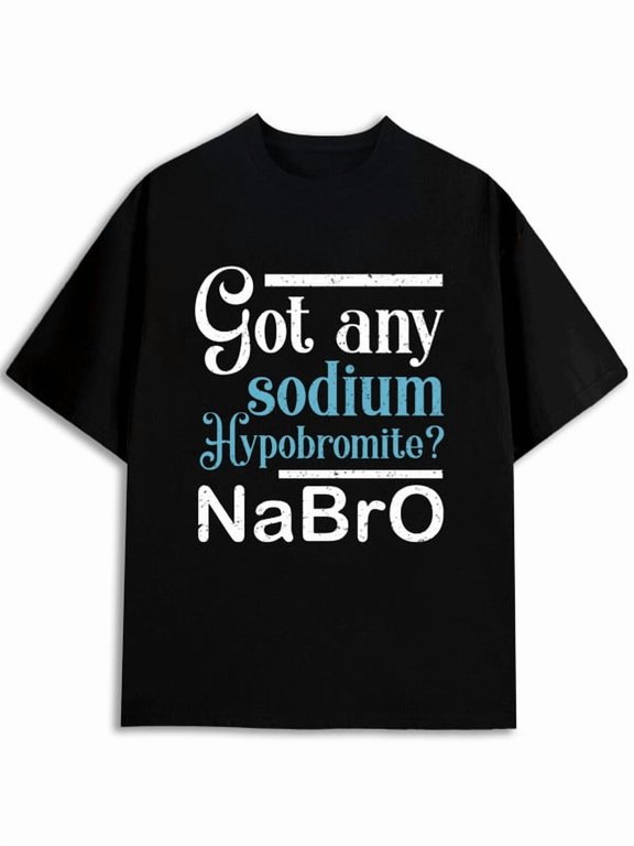 Got Any Sodium Hypobromite NaBrO Chemistry Pun T Shirt, Unisex Black Crew Neck Short Sleeve Tee, Science Pun Letter Print, Casual Chemist Daily Top