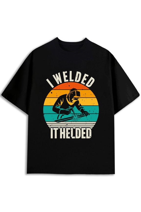 "I Welded It" Welder T-Shirt men Crew neck T-shirts black limited edition elegantly Wearable year-round Original Unisex Shirt Graphic Tee tshirts