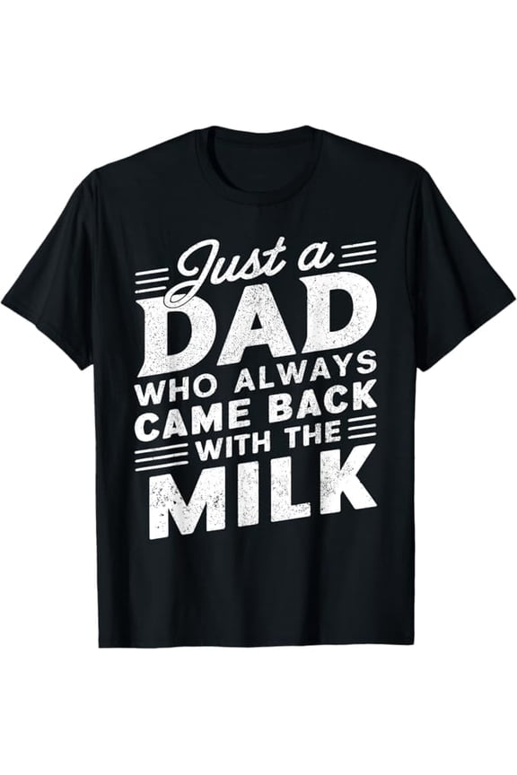 Just A Dad Who Always Came Back with The Milk Fathers Day T-Shirt Funny Dad Gift Shirt for Men