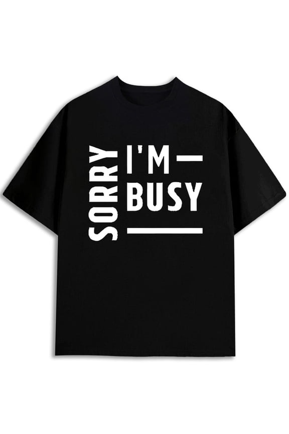 Sorry I'm Busy Tee men t shirt black graphic tees limited edition Daily and weekend wear Unique Design Unisex Shirt Crewneck tshirts
