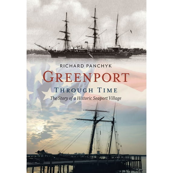 Greenport Through Time : The Story of a Historic Seaport Village