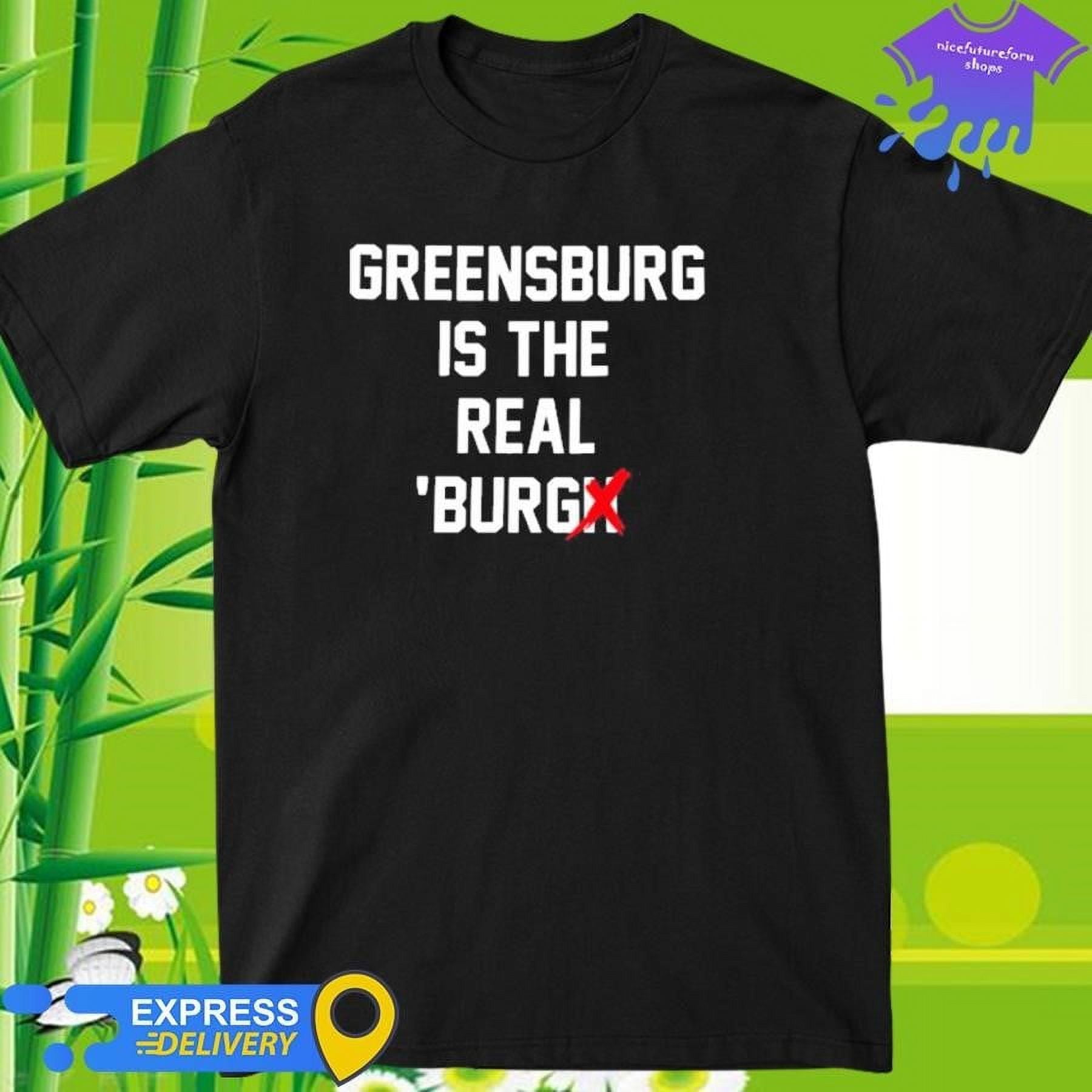 Greensburg Is The Real Burgh Shirt