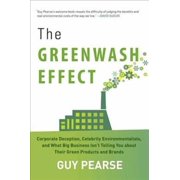 The Greenwash Effect Corporate Deception, Celebrity Environmentalists, and What Big Business Isn?t Telling You about Their Green Products and Brands Hardcover