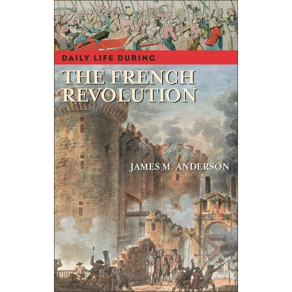 Greenwood Press Daily Life Through Histo Daily Life During the French Revolution, (Hardcover)