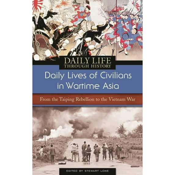 Greenwood Press Daily Life Through Histo Daily Lives of Civilians in Wartime Asia: From the Taiping Rebellion to the Vietnam War, (Hardcover)