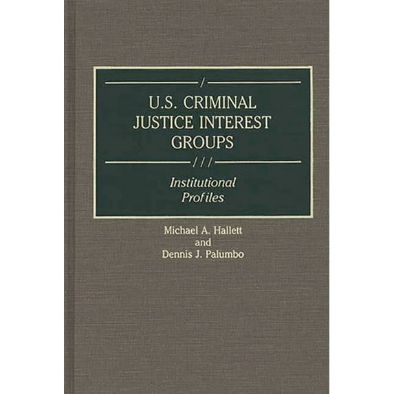 Greenwood Reference Volumes on American U.S. Criminal Justice Interest Groups: Institutional Profiles, (Hardcover)