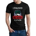 thumbnail image 1 of Greenyef Graphics I Paused My Game to Be Here Video Gamer Gift for Men Teenagers Gaming Funny Graphic T-Shirt Style-40 (Black, Large), 1 of 6
