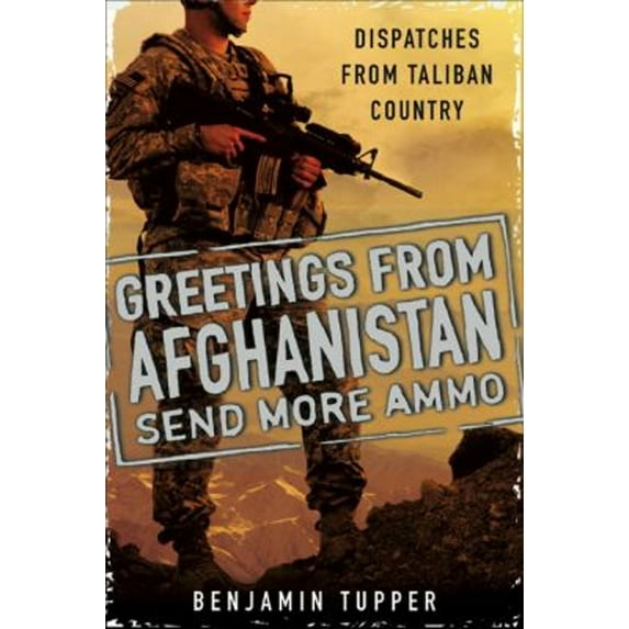 Pre-Owned Greetings From Afghanistan, Send More Ammo: Dispatches from Taliban Country (Hardcover) 0451231430 9780451231437