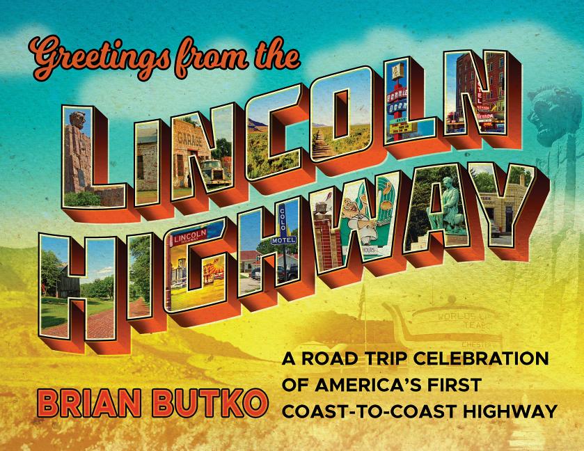 Greetings from the Lincoln Highway A Road Trip Celebration of America