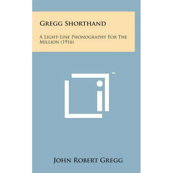 Gregg Shorthand: A Light-Line Phonography for the Million (1916) (Hardcover)