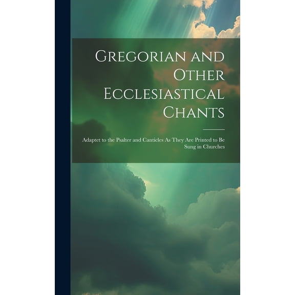 Gregorian and Other Ecclesiastical Chants: Adaptet to the Psalter and Canticles As They Are Printed to Be Sung in Churches (Hardcover)