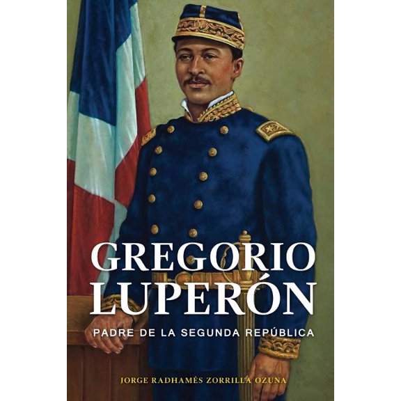 Gregorio Luperon, Padre de la Segunda Republica (Paperback)
