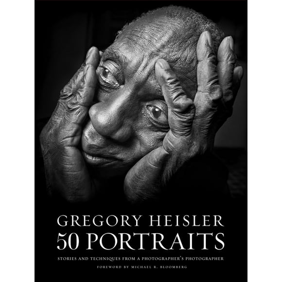 Gregory Heisler: 50 Portraits : Stories and Techniques from a Photographer's Photographer (Hardcover)