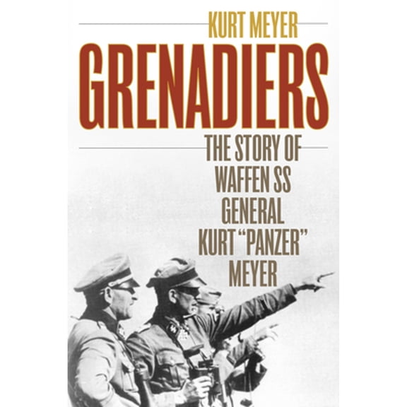 Pre-Owned Grenadiers: The Story of Waffen Ss General Kurt "Panzer" Meyer (Paperback 9780811739214) by