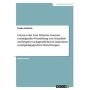 Grenzen der Lust. Ethische Grenzen ermutigender Vermittlung von Sexualit t am Beispiel von Jugendlichen in station ren sozialp dagogischen Einrichtungen Paperback