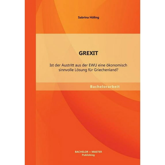 Grexit: Ist der Austritt aus der EWU eine ökonomisch sinnvolle Lösung für Griechenland? (Paperback)