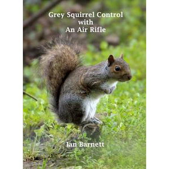 Grey Squirrel Control: With An Air Rifle (Paperback)