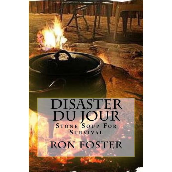Grid Down Prepper Up: Disaster Du Jour: Stone Soup For Survival (Paperback)