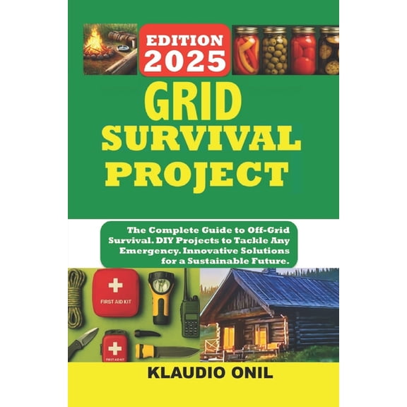 Grid Survival Projects: The Complete Guide to Off-Grid Survival. DIY Projects to Tackle Any Emergency. Innovative Soluti, (Paperback)