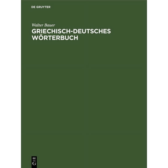 Griechisch-Deutsches Wrterbuch: Zu Den Schriften Des Neuen Testaments Und Der brigen Urchristlichen Literatur, (Hardcover)