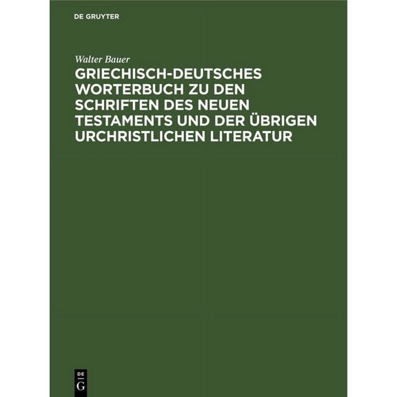 Griechisch-Deutsches Worterbuch Zu Den Schriften Des Neuen Testaments Und Der brigen Urchristlichen Literatur, (Hardcover)
