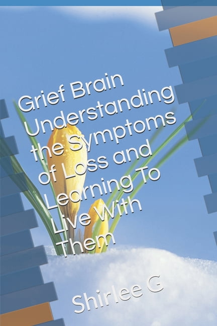 Grief Brain Understanding the Symptoms and Learning to Live with Them, (Paperback)