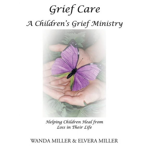 Grief Care: A Children's Grief Ministry: Helping Children Heal from Loss in Their Life, (Paperback)
