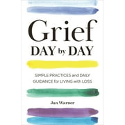 Grief Day By Day : Simple Practices and Daily Guidance for Living with Loss (Paperback)