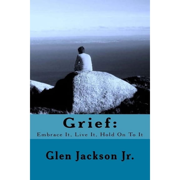 Grief: Embrace It, Live It, Hold On To It (Paperback)