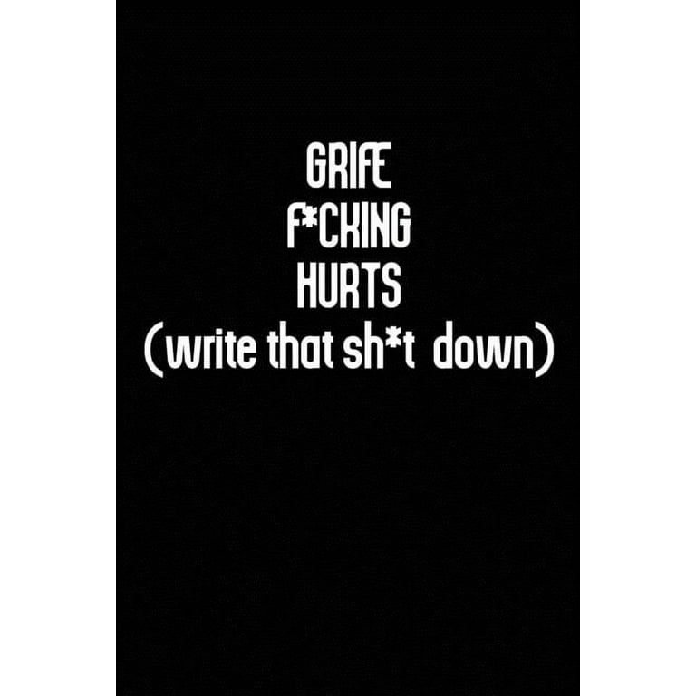 Grief F<em>cking Hurts Write That Sh</em>t Down : Grieving Journal Gift 