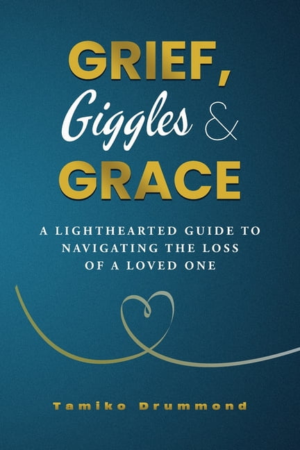 Grief, Giggles & Grace: A Lighthearted Guide to Navigating The Loss of ...