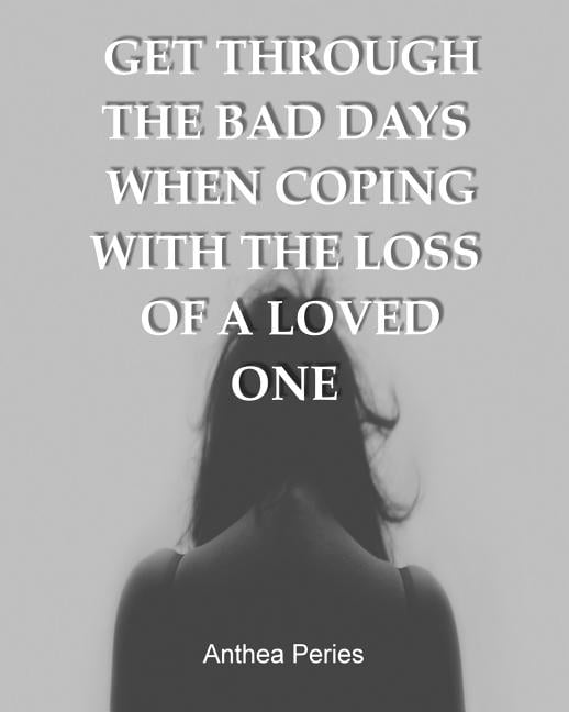 Books on Bereavement, Death and Grief Get Through the Bad Days When Coping with the Loss of a Loved One: (Get Through the Bad Days, Coping with Loss, Sudden L, Book 7, (Paperback)