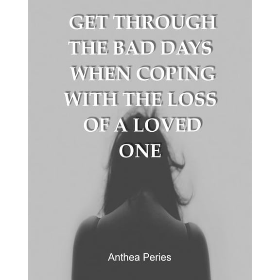 Books on Bereavement, Death and Grief Get Through the Bad Days When Coping with the Loss of a Loved One: (Get Through the Bad Days, Coping with Loss, Sudden L, Book 7, (Paperback)