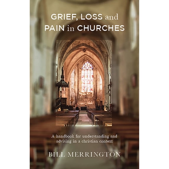 Pre-Owned Grief, Loss and Pain in Churches: A Handbook for Understanding and Advising in a Christian (Paperback 9781506459974) by Bill Merrington