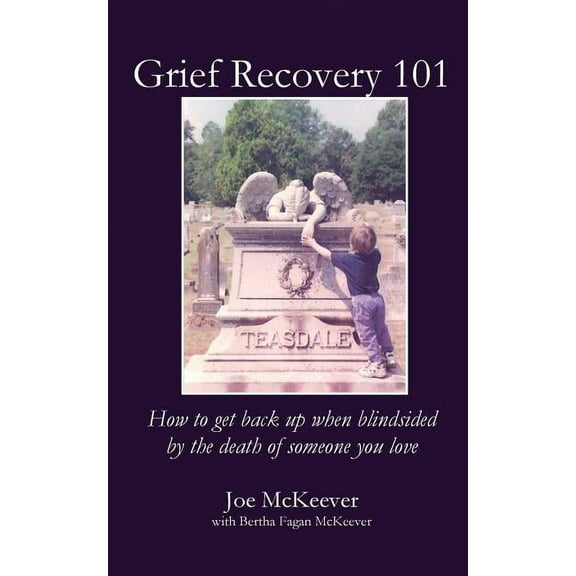 Grief Recovery 101: How to get back up when blindsided by the death of someone you love (Paperback)