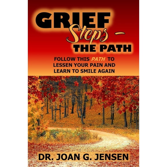 Grief Steps: The PATH: Follow this PATH to Lessen your Pain and Learn to Smile Again!, (Paperback)