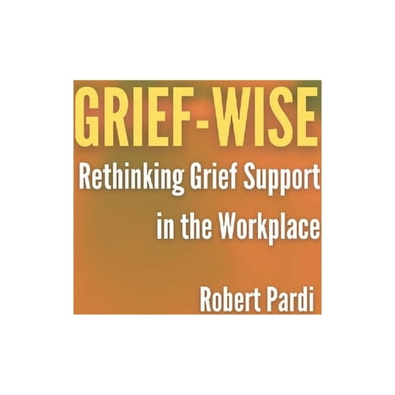 Grief-Wise: Rethinking Grief Support in the Workplace, (Paperback)