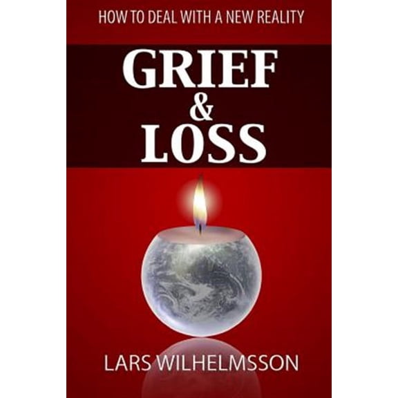 Grief and Loss: How to Deal With a New Reality (Paperback) by Lars Wilhelmsson