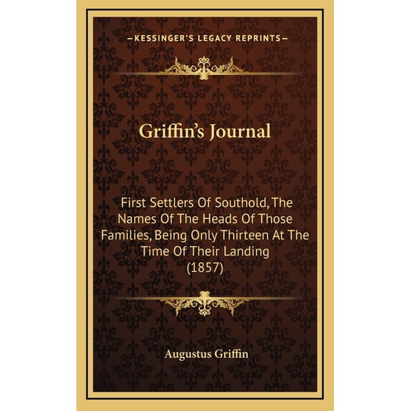 Griffin's Journal : First Settlers Of Southold, The Names Of The Heads Of Those Families, Being Only Thirteen At The Time Of Their Landing (1857) (Hardcover)