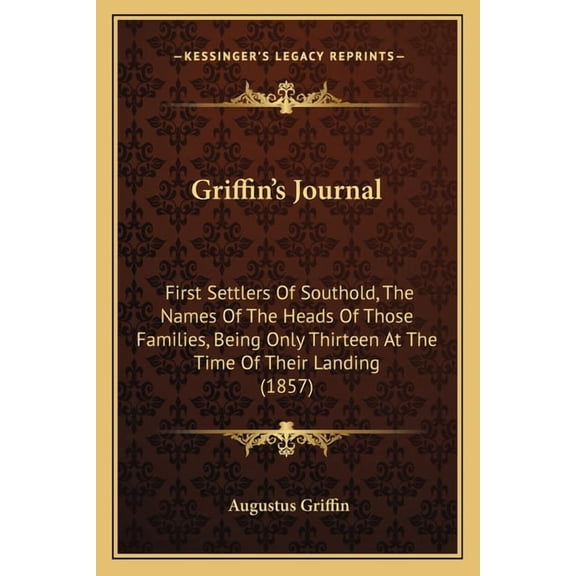 Griffin's Journal : First Settlers Of Southold, The Names Of The Heads Of Those Families, Being Only Thirteen At The Time Of Their Landing (1857) (Paperback)