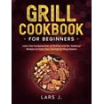 thumbnail image 1 of Grill Cookbook For Beginners: Learn the Fundamentals of Grilling and 85+ Delicious Recipes to Enjoy Your Summer Grilling Season (Paperback), 1 of 1