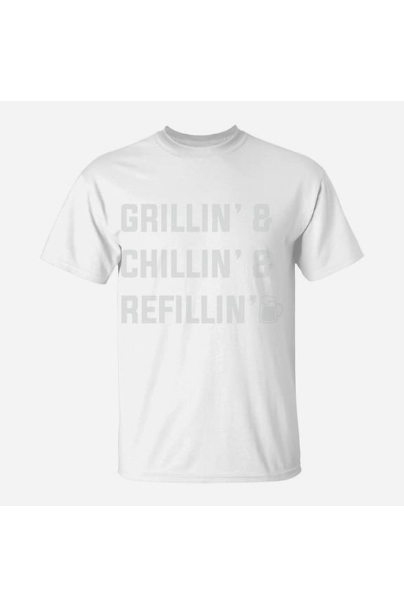 Grillin Chillin Refillin Funny Gift For Dad Fathers Day TShirt