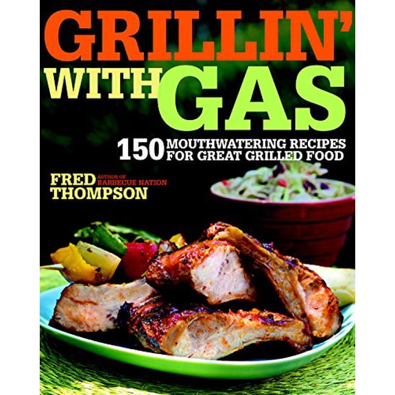 Pre-Owned Grillin' with Gas: 200 Mouthwatering Recipes for Great Grilled Food Paperback