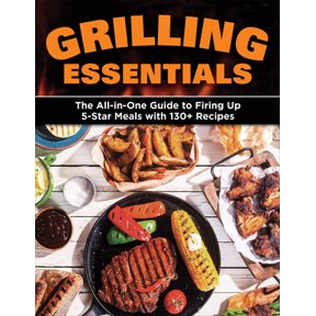 Pre-Owned Grilling Essentials: The All-In-One Guide to Firing Up 5-Star Meals with 130+ Recipes (Paperback) 1580118526 9781580118521