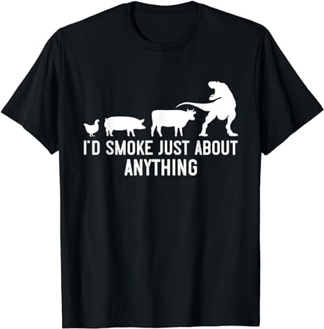 Grilling Meat Smoking Shirt Id Smoke Just About Anything BBQ T-Shirt ...