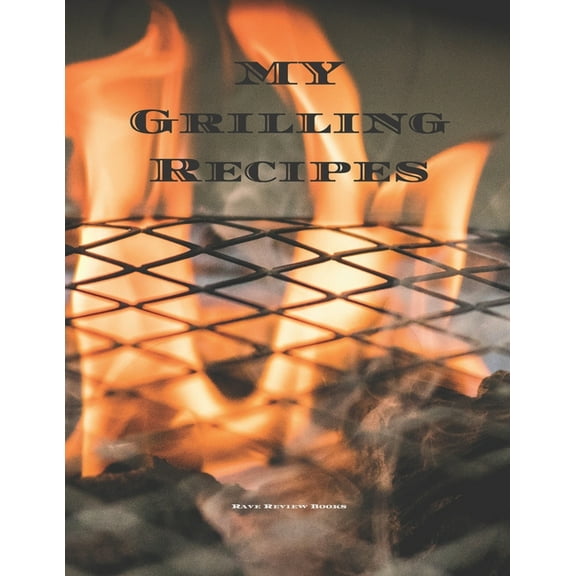 My Grilling Recipes : An easy way to create your very own grilling recipes cookbook with your favorite recipes, in a 8.5"x11" 100 writable pages, includes index pages. Makes a great gift for that creative grill cook in your life, a relative, friend! (Paperback)