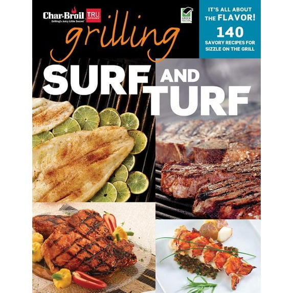 Grilling Surf and Turf: 140 Savory Recipes for Sizzle on the Grill