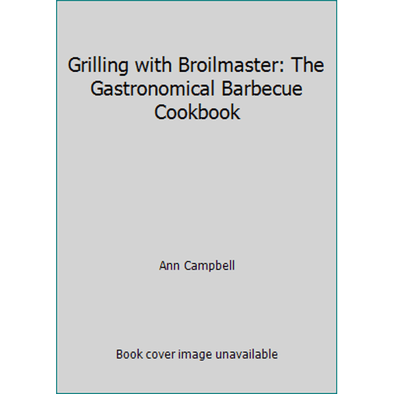 Pre-Owned Grilling with Broilmaster: The Gastronomical Barbecue Cookbook (Unknown) 1896182356 9781896182353