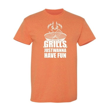 Grills Just Wanna Have Fun Sarcastic Humor Graphic Novelty Funny T Shirt